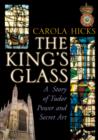 The King's Glass : A Story of Tudor Power and Secret Art - eBook