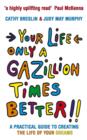 Your Life only a Gazillion times better : A Practical Guide to Creating the Life of Your Dreams - eBook