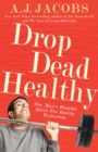 Drop Dead Healthy : One Man's Humble Quest for Bodily Perfection - eBook