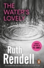 The Water's Lovely : an intensely gripping and charged psychological story of relationships built on murderous lies and hidden secrets from the award winning Queen of Crime, Ruth Rendell - eBook