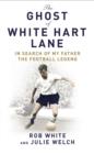 The Ghost of White Hart Lane : In Search of My Father the Football Legend - eBook