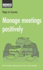 Manage Meetings Positively : How to Take Charge and Come Up with Results - eBook