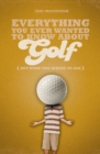Everything You Ever Wanted to Know About Golf But Were too Afraid to Ask - eBook