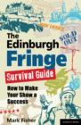 The Edinburgh Fringe Survival Guide : How to Make Your Show a Success - eBook