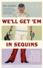 We'll Get 'Em in Sequins : Manliness, Yorkshire Cricket and the Century that Changed Everything - eBook
