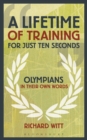 A Lifetime of Training for Just Ten Seconds : Olympians in their own words - eBook