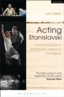 Acting Stanislavski : A practical guide to Stanislavski’s approach and legacy - Book