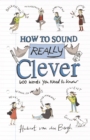 How to Sound Really Clever : 600 Words You Need to Know - eBook