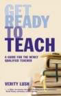 Get Ready to Teach : A Guide for the Newly Qualified Teacher (NQT) - Book