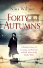 Forty Autumns : A family's story of courage and survival on both sides of the Berlin Wall - eBook