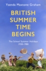 British Summer Time Begins : The School Summer Holidays 1930-1980 - eBook