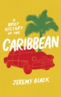 A Brief History of the Caribbean : Indispensable for Travellers - Book