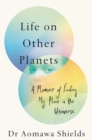 Life on Other Planets : A Memoir of Finding My Place in the Universe - eBook