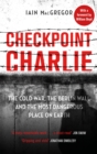 Checkpoint Charlie : The Cold War, the Berlin Wall and the Most Dangerous Place on Earth - Book