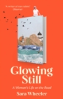 Glowing Still : A Woman's Life on the Road - 'Funny, furious writing from the queen of intrepid travel' Daily Telegraph - Book