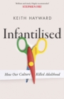 Infantilised: How Our Culture Killed Adulthood - eBook