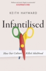 Infantilised: How Our Culture Killed Adulthood - Book