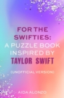 For The Swifties: A Puzzle Book Inspired by Taylor Swift (Unofficial Version) : The ultimate puzzle book for Taylor Swift fans to celebrate The Eras Tour and her new album, The Tortured Poets Departme - Book