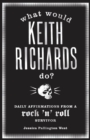 What Would Keith Richards Do? : Daily Affirmations with a Rock and Roll Survivor - eBook
