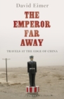 The Emperor Far Away : Travels at the Edge of China - eBook