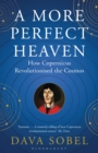 A More Perfect Heaven : How Copernicus Revolutionised the Cosmos - Book