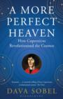 A More Perfect Heaven : How Copernicus Revolutionised the Cosmos - eBook