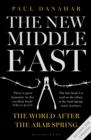 The New Middle East : The World After the Arab Spring - eBook