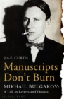 Manuscripts Don't Burn : Mikhail Bulgakov: a Life in Letters and Diaries - eBook