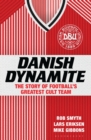 Danish Dynamite : The Story of Football’s Greatest Cult Team - eBook