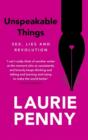 Unspeakable Things : Sex, Lies and Revolution - Book