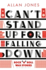 Can't Stand Up For Falling Down : Rock'n'Roll War Stories - eBook