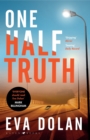 One Half Truth : 'EVERYONE should read Eva Dolan' Mark Billingham - Book