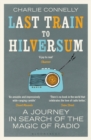 Last Train to Hilversum : A Journey in Search of the Magic of Radio - eBook