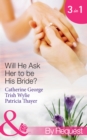 Will He Ask Her to be His Bride?: The Millionaire's Convenient Bride / The Millionaire's Proposal / Texas Ranger Takes a Bride (Mills & Boon By Request) - eBook