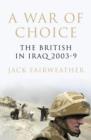 A War of Choice : The British in Iraq 2003-9 - eBook