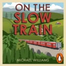 On The Slow Train : Twelve Great British Railway Journeys - eAudiobook