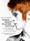 When Ziggy Played Guitar : David Bowie, The Man Who Changed The World - eBook