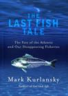The Last Fish Tale : The Fate of the Atlantic and our Disappearing Fisheries - eBook