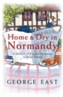 Home & Dry in Normandy : A Memoir Of Eternal Optimism In Rural France - eBook