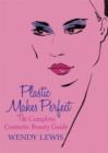 Plastic Makes Perfect : The Complete Cosmetic Beauty Guide - eBook