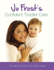 Jo Frost's Confident Toddler Care : The Ultimate Guide to The Toddler Years - Book