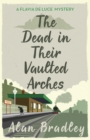 The Dead in Their Vaulted Arches : The gripping sixth novel in the cosy Flavia De Luce series - eBook