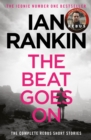 The Beat Goes On: The Complete Rebus Stories : The #1 bestselling series that inspired BBC One s REBUS - eBook