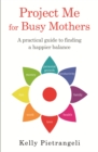 Project Me for Busy Mothers : A Practical Guide to Finding a Happier Balance - eBook