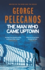 The Man Who Came Uptown : From Co-Creator of Hit HBO Show ‘We Own This City’ - Book