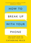 How to Break Up With Your Phone : The 30-Day Plan to Take Back Your Life - Book