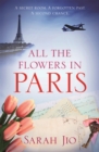 All the Flowers in Paris : The captivating and unforgettable wartime read you don't want to miss! - Book