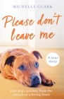 Please Don't Leave Me : The heartbreaking journey of one man and his dog - eBook