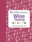 A Little Course in Wine Tasting : Simply Everything You Need to Succeed - eBook