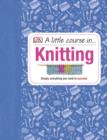 A Little Course in Knitting : Simply Everything You Need to Succeed - eBook